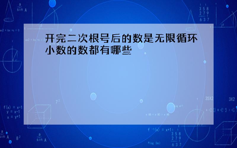 开完二次根号后的数是无限循环小数的数都有哪些