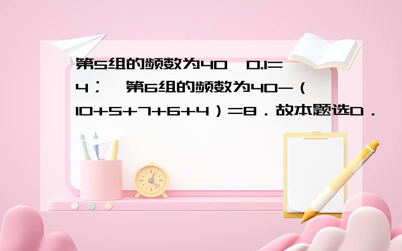 第5组的频数为40×0.1=4；∴第6组的频数为40-（10+5+7+6+4）=8．故本题选D．