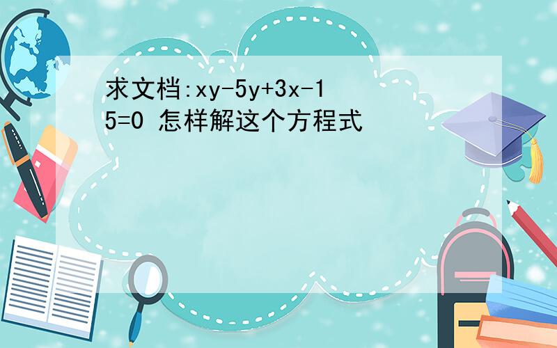 求文档:xy-5y+3x-15=0 怎样解这个方程式