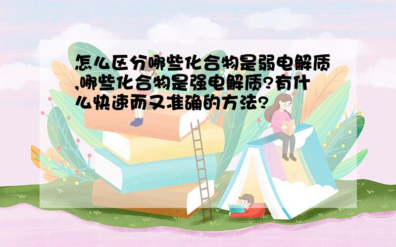 怎么区分哪些化合物是弱电解质,哪些化合物是强电解质?有什么快速而又准确的方法?