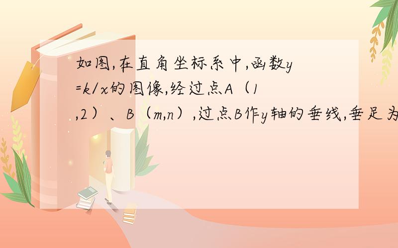 如图,在直角坐标系中,函数y=k/x的图像,经过点A（1,2）、B（m,n）,过点B作y轴的垂线,垂足为C.若三角