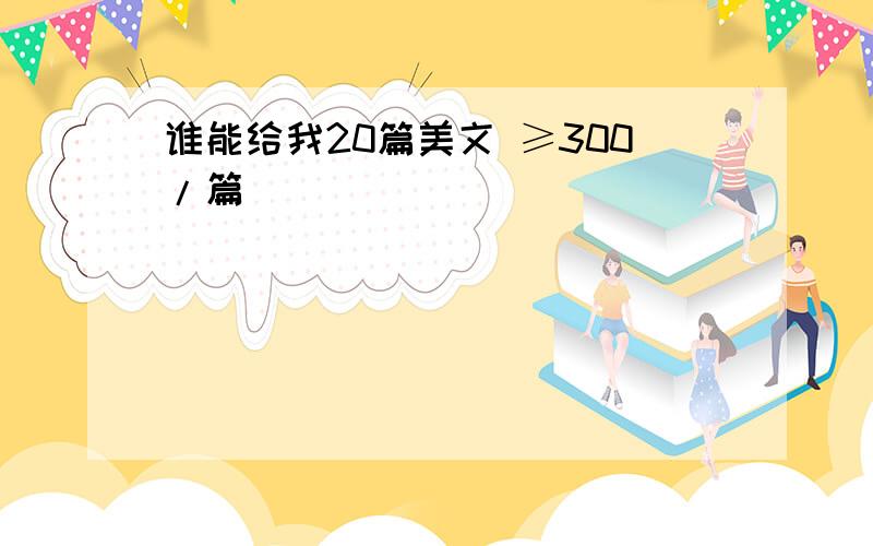 谁能给我20篇美文 ≥300/篇