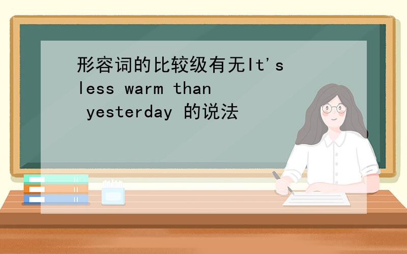 形容词的比较级有无It's less warm than yesterday 的说法