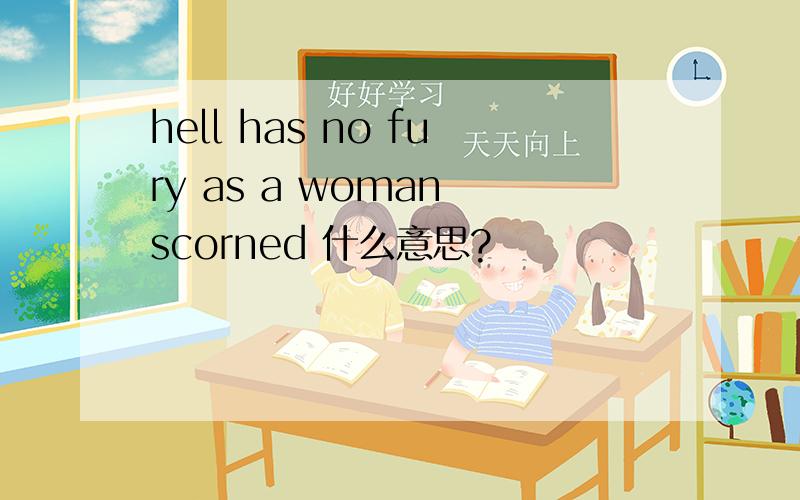 hell has no fury as a woman scorned 什么意思?