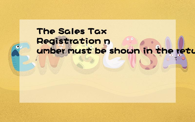 The Sales Tax Registration number must be shown in the retur