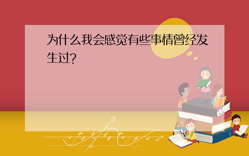 为什么我会感觉有些事情曾经发生过?