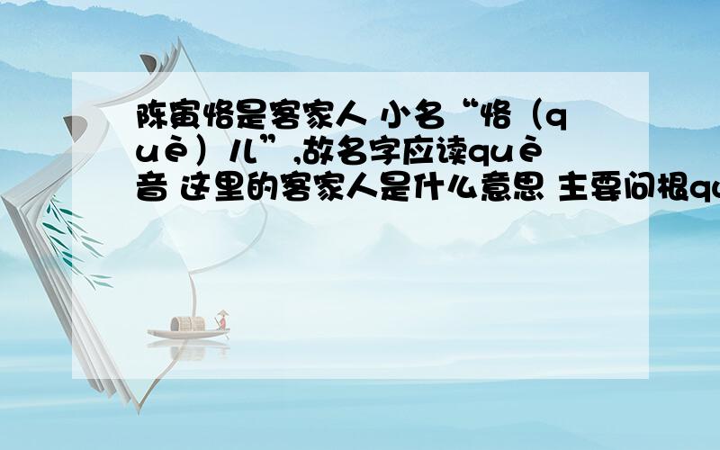 陈寅恪是客家人 小名“恪（què）儿”,故名字应读què音 这里的客家人是什么意思 主要问根què这音有什么