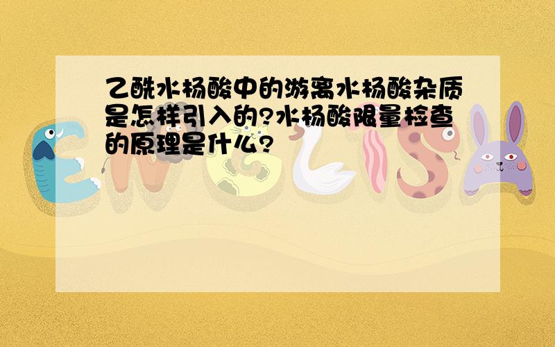 乙酰水杨酸中的游离水杨酸杂质是怎样引入的?水杨酸限量检查的原理是什么?