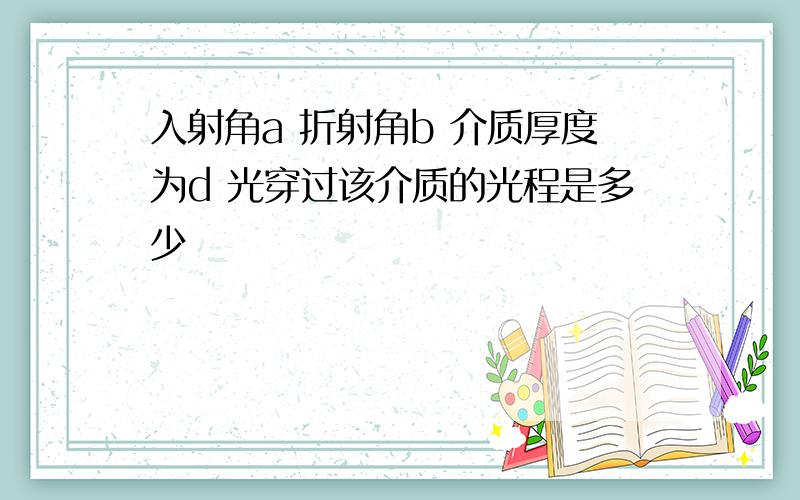 入射角a 折射角b 介质厚度为d 光穿过该介质的光程是多少