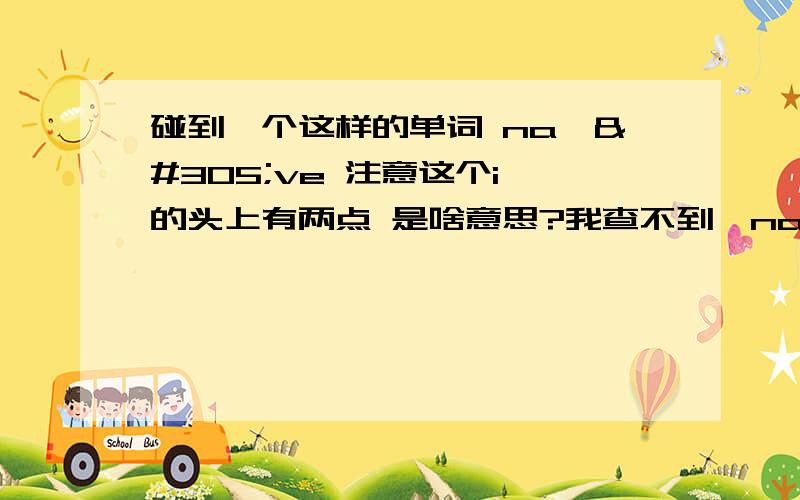 碰到一个这样的单词 na¨ıve 注意这个i 的头上有两点 是啥意思?我查不到,naive 其中i上两点,