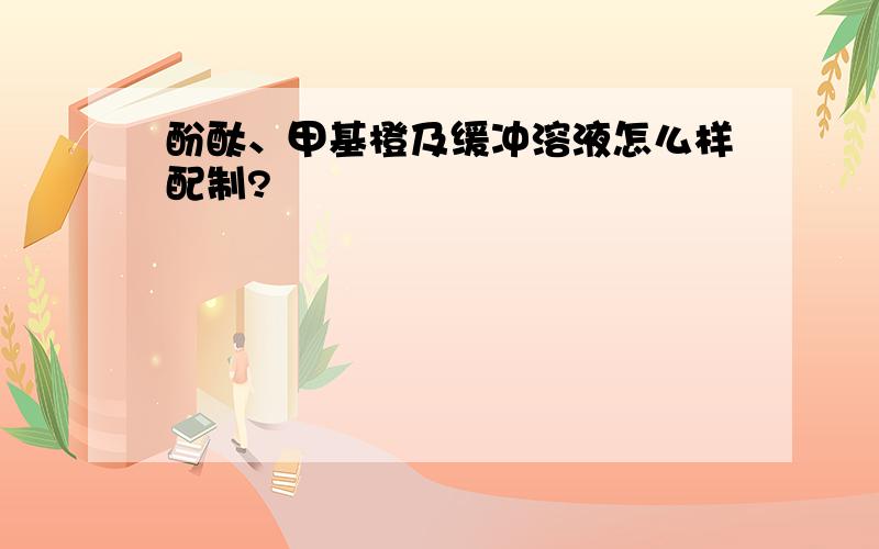 酚酞、甲基橙及缓冲溶液怎么样配制?