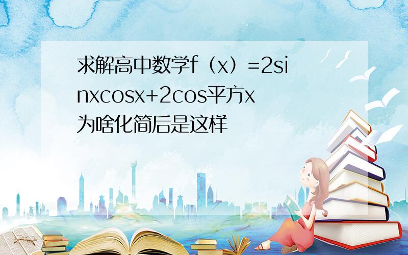 求解高中数学f（x）=2sinxcosx+2cos平方x为啥化简后是这样