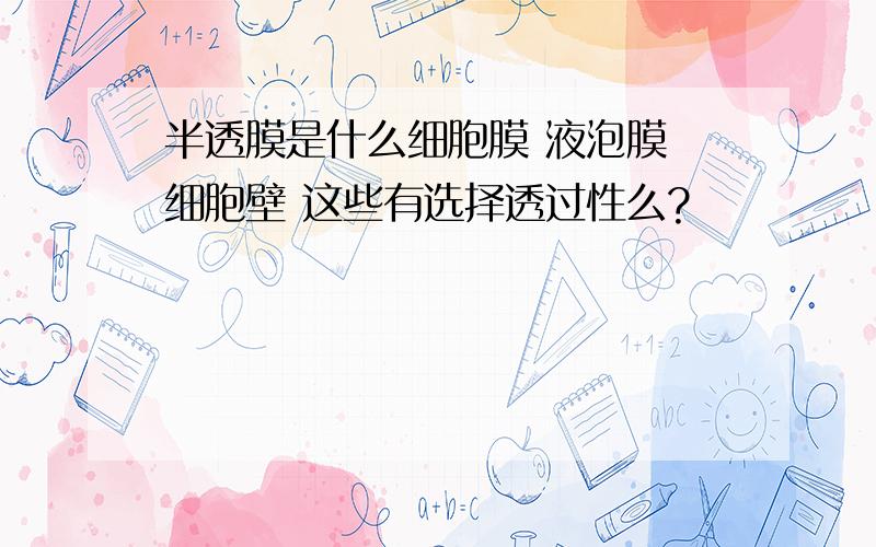 半透膜是什么细胞膜 液泡膜 细胞壁 这些有选择透过性么?