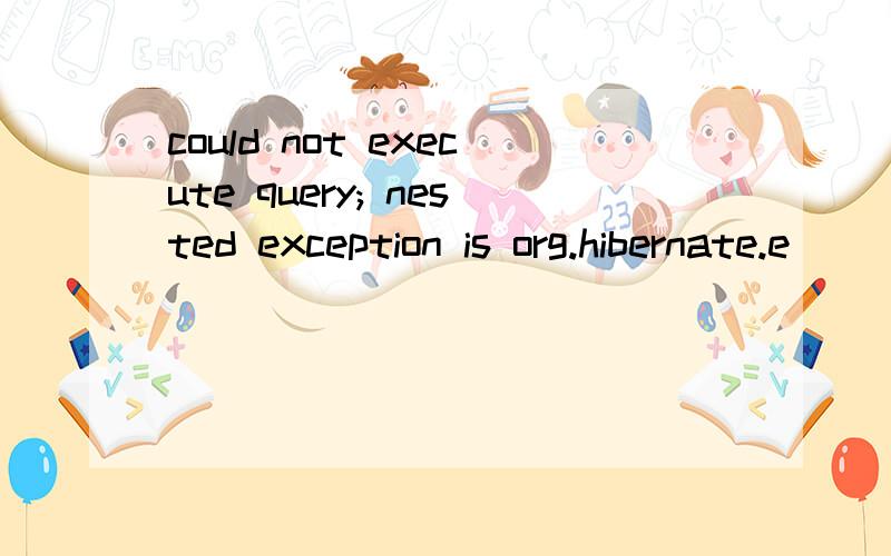 could not execute query; nested exception is org.hibernate.e