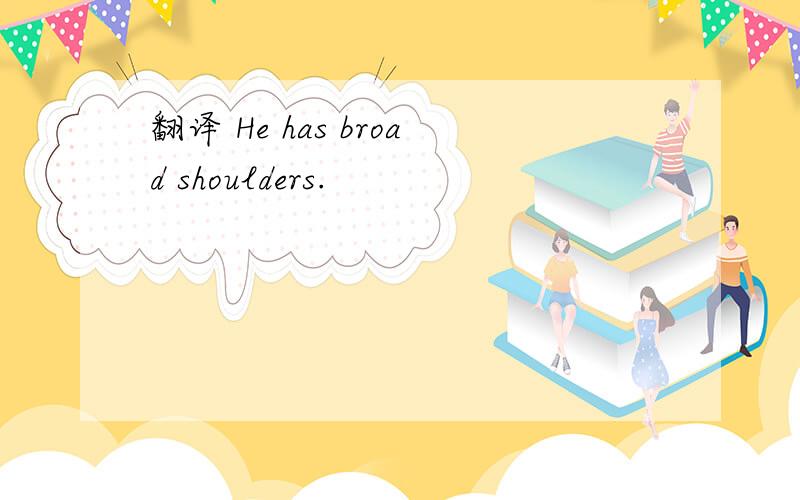 翻译 He has broad shoulders.