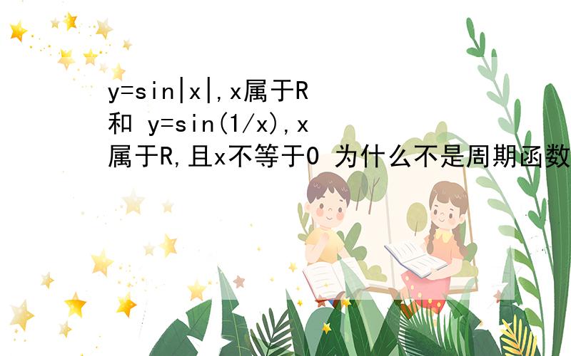 y=sin|x|,x属于R 和 y=sin(1/x),x属于R,且x不等于0 为什么不是周期函数?