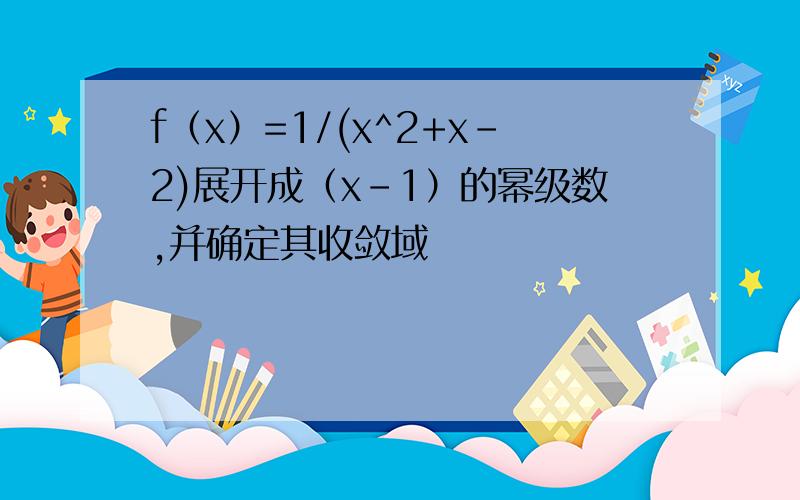 f（x）=1/(x^2+x-2)展开成（x-1）的幂级数,并确定其收敛域