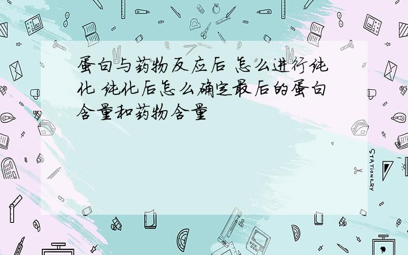 蛋白与药物反应后 怎么进行纯化 纯化后怎么确定最后的蛋白含量和药物含量