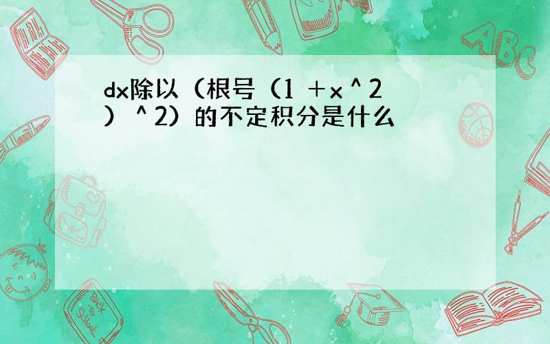 dx除以（根号（1 ＋x＾2）＾2）的不定积分是什么