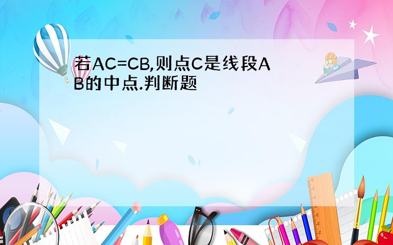 若AC=CB,则点C是线段AB的中点.判断题