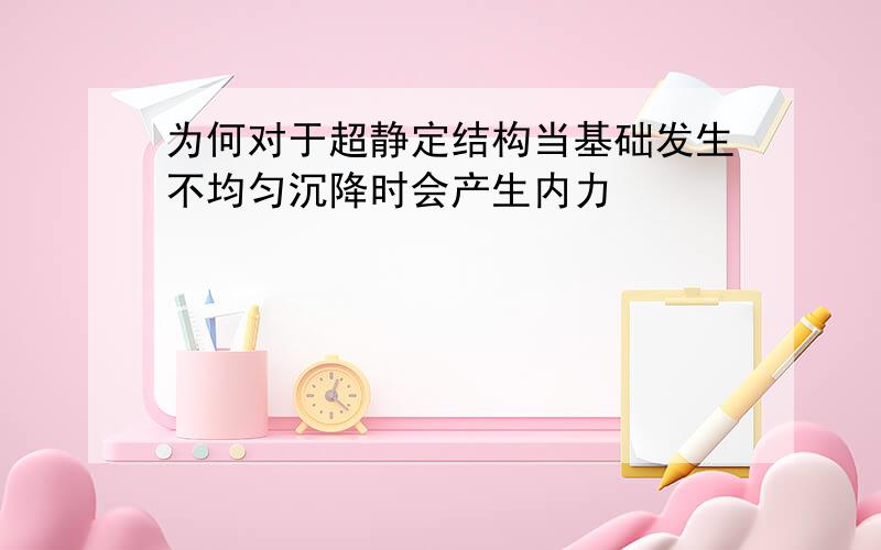 为何对于超静定结构当基础发生不均匀沉降时会产生内力