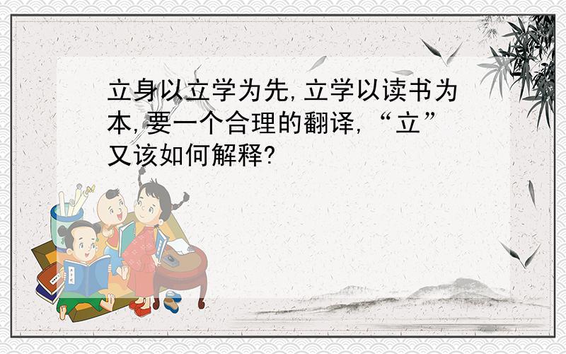 立身以立学为先,立学以读书为本,要一个合理的翻译,“立”又该如何解释?