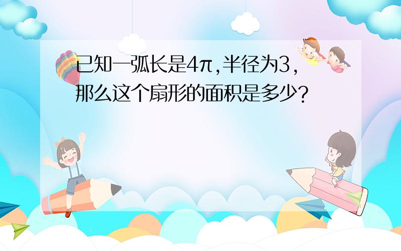 已知一弧长是4π,半径为3,那么这个扇形的面积是多少?