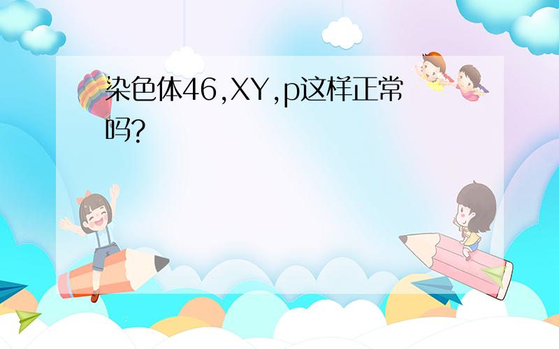 染色体46,XY,p这样正常吗?