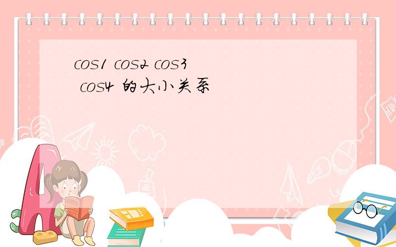 cos1 cos2 cos3 cos4 的大小关系