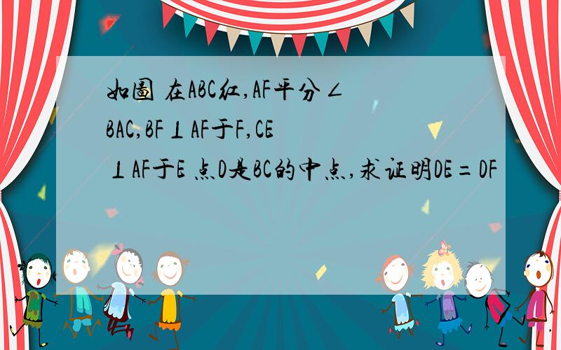 如图 在ABC红,AF平分∠BAC,BF⊥AF于F,CE⊥AF于E 点D是BC的中点,求证明DE=DF