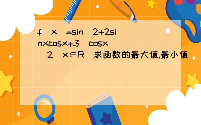 f(x)=sin^2+2sinxcosx+3(cosx)^2(x∈R）求函数的最大值,最小值