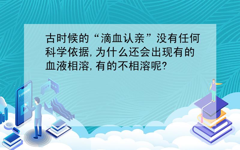 古时候的“滴血认亲”没有任何科学依据,为什么还会出现有的血液相溶,有的不相溶呢?