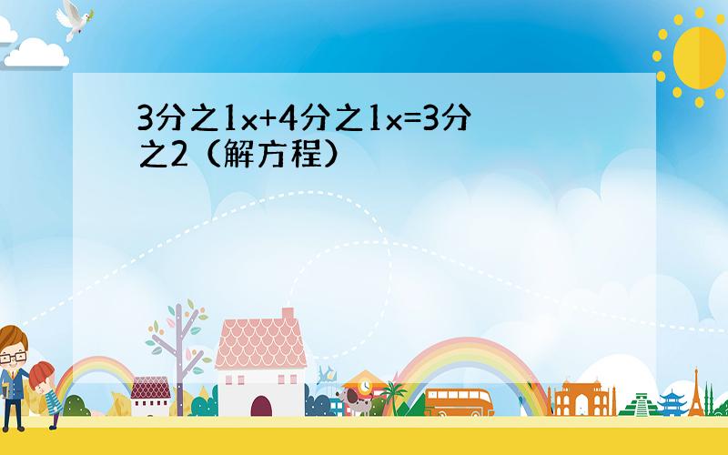 3分之1x+4分之1x=3分之2（解方程）