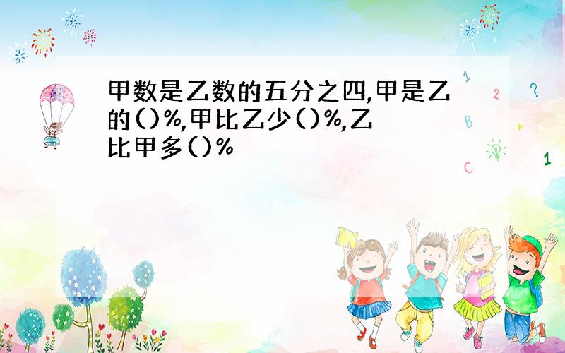 甲数是乙数的五分之四,甲是乙的()%,甲比乙少()%,乙比甲多()%