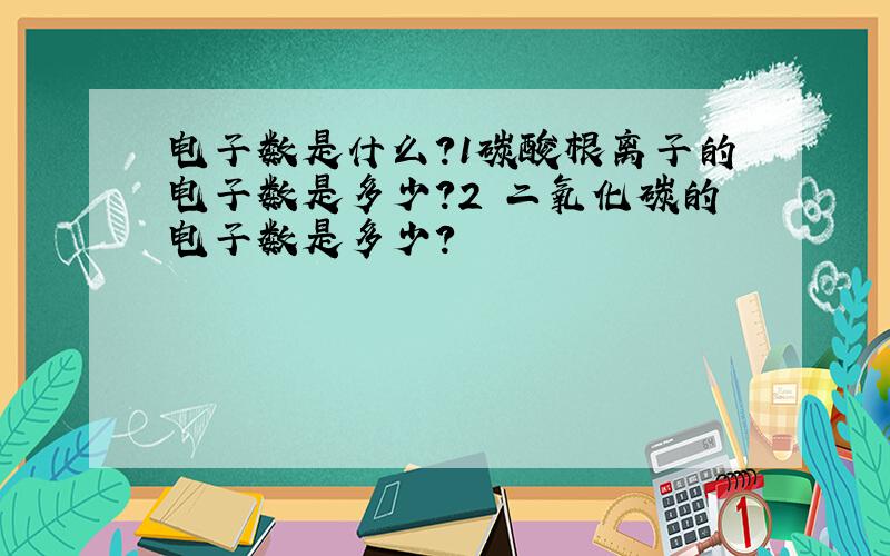 电子数是什么?1碳酸根离子的电子数是多少?2 二氧化碳的电子数是多少?