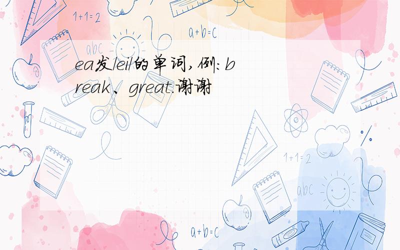 ea发/ei/的单词,例：break、great.谢谢