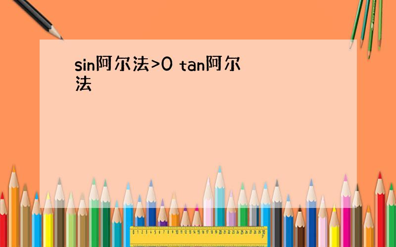 sin阿尔法>0 tan阿尔法