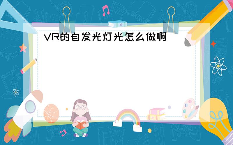 VR的自发光灯光怎么做啊