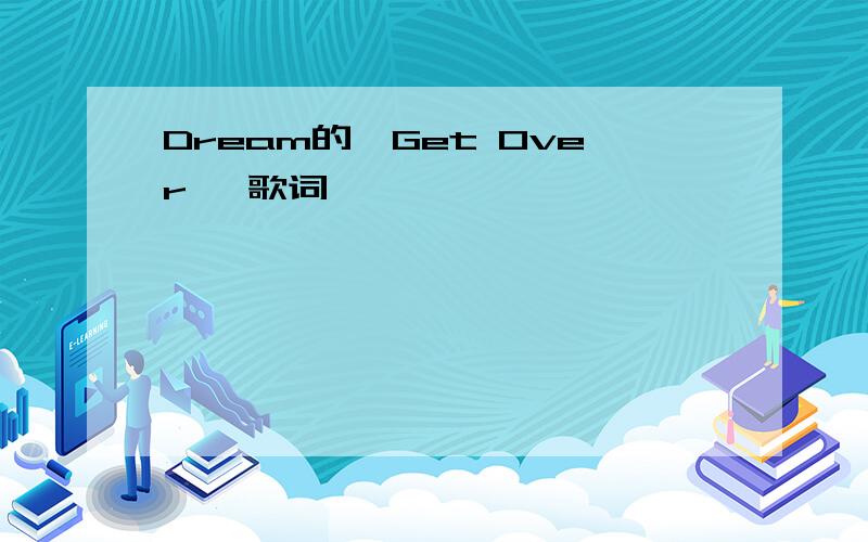 Dream的《Get Over》 歌词