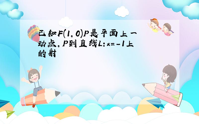 已知F(1,0)P是平面上一动点,P到直线L:x=-1上的射