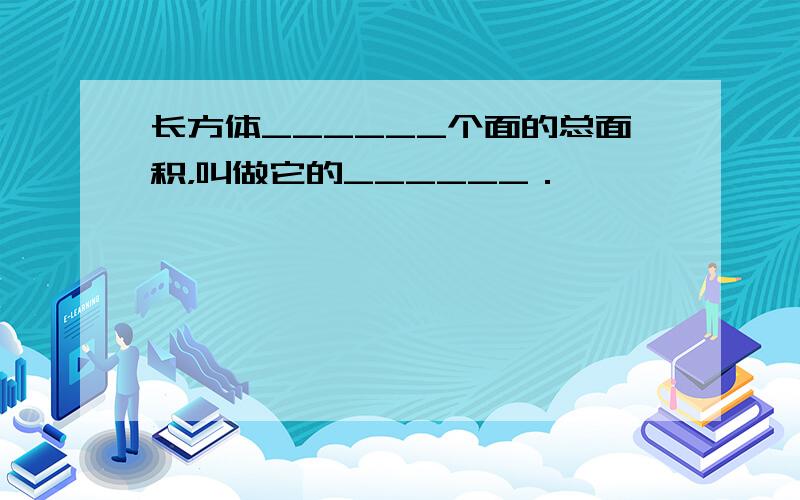 长方体______个面的总面积，叫做它的______．