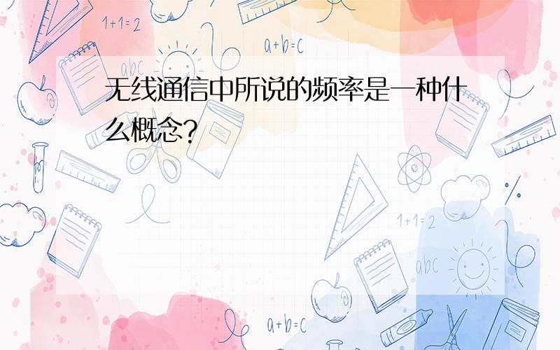 无线通信中所说的频率是一种什么概念?