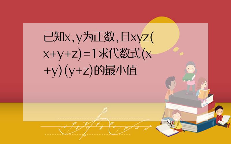 已知x,y为正数,且xyz(x+y+z)=1求代数式(x+y)(y+z)的最小值