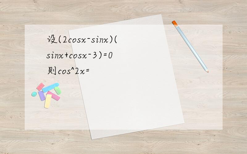 设(2cosx-sinx)(sinx+cosx-3)=0则cos^2x=