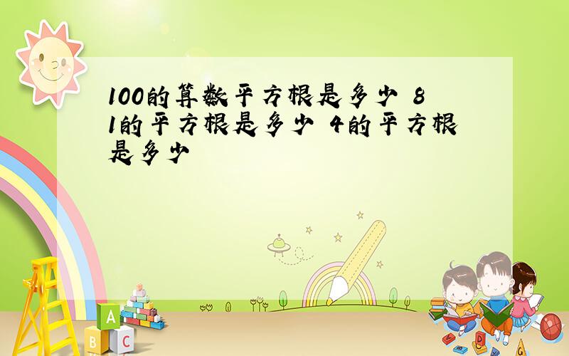 100的算数平方根是多少 81的平方根是多少 4的平方根是多少