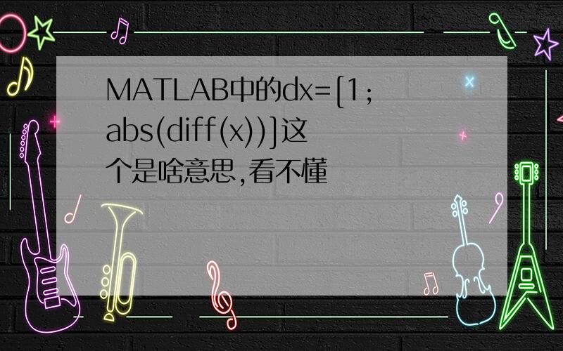 MATLAB中的dx=[1;abs(diff(x))]这个是啥意思,看不懂