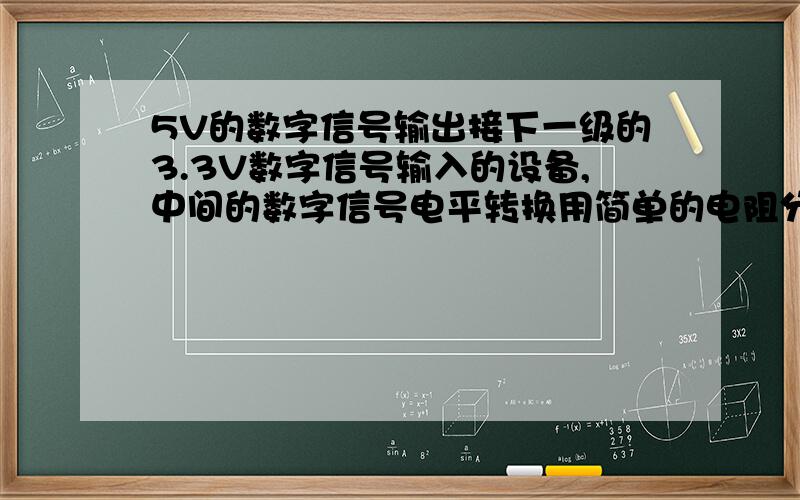 5V的数字信号输出接下一级的3.3V数字信号输入的设备,中间的数字信号电平转换用简单的电阻分压的优缺点