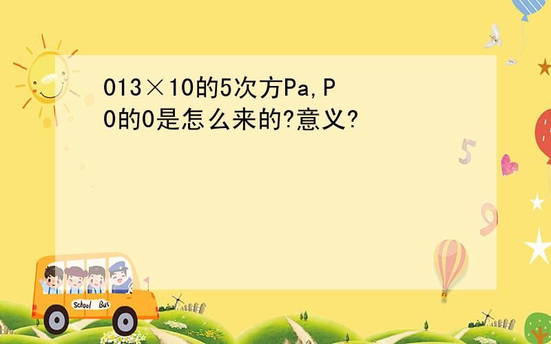 013×10的5次方Pa,P0的0是怎么来的?意义?