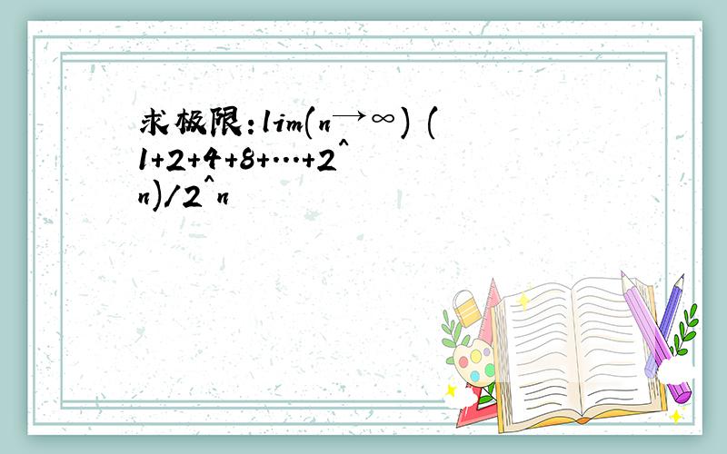 求极限：lim(n→∞) (1+2+4+8＋...+2^n)/2^n