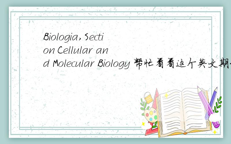 Biologia,Section Cellular and Molecular Biology 帮忙看看这个英文期刊的中